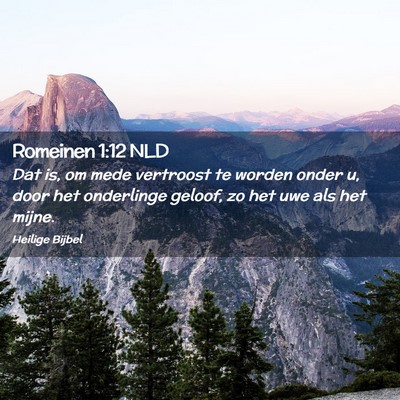 Picture 02 - Romeinen 1:12 NLD - Dat is, om mede vertroost te worden onder u, door - Bible Verse Picture
