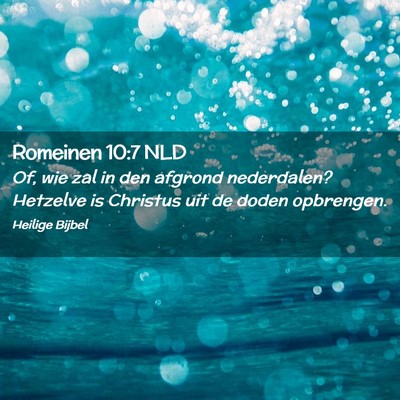 Picture 02 - Romeinen 10:7 NLD - Of, wie zal in den afgrond nederdalen? Hetzelve - Bible Verse Picture