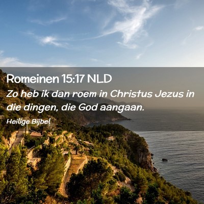 Picture 02 - Romeinen 15:17 NLD - Zo heb ik dan roem in Christus Jezus in die - Bible Verse Picture