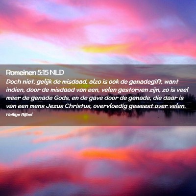 Picture 02 - Romeinen 5:15 NLD - Doch niet, gelijk de misdaad, alzo is ook de - Bible Verse Picture