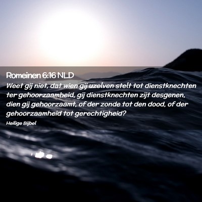 Picture 02 - Romeinen 6:16 NLD - Weet gij niet, dat wien gij uzelven stelt tot - Bible Verse Picture