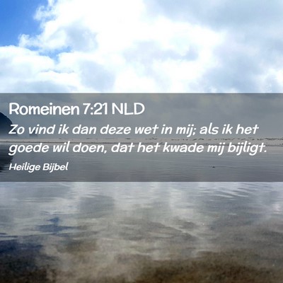 Picture 02 - Romeinen 7:21 NLD - Zo vind ik dan deze wet in mij; als ik het goede - Bible Verse Picture