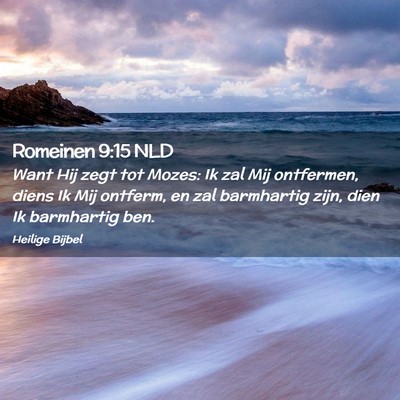Picture 02 - Romeinen 9:15 NLD - Want Hij zegt tot Mozes: Ik zal Mij ontfermen, - Bible Verse Picture