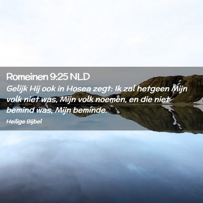 Picture 02 - Romeinen 9:25 NLD - Gelijk Hij ook in Hosea zegt: Ik zal hetgeen Mijn - Bible Verse Picture