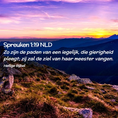 Picture 02 - Spreuken 1:19 NLD - Zo zijn de paden van een iegelijk, die gierigheid - Bible Verse Picture