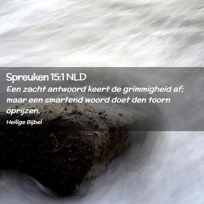 Picture 02 - Spreuken 15:1 NLD - Een zacht antwoord keert de grimmigheid af; maar - Bible Verse Picture