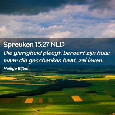Picture 02 - Spreuken 15:27 NLD - Die gierigheid pleegt, beroert zijn huis; maar - Bible Verse Picture