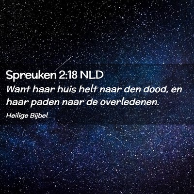 Picture 02 - Spreuken 2:18 NLD - Want haar huis helt naar den dood, en haar paden - Bible Verse Picture