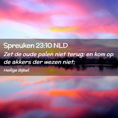 Picture 02 - Spreuken 23:10 NLD - Zet de oude palen niet terug; en kom op de akkers - Bible Verse Picture
