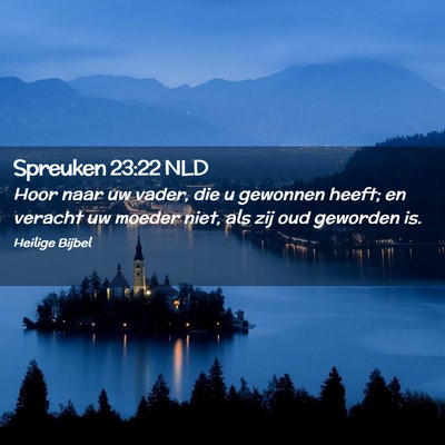 Picture 02 - Spreuken 23:22 NLD - Hoor naar uw vader, die u gewonnen heeft; en - Bible Verse Picture
