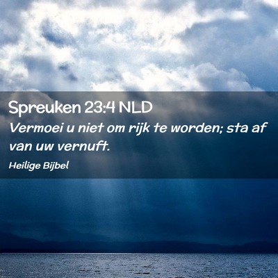 Picture 02 - Spreuken 23:4 NLD - Vermoei u niet om rijk te worden; sta af van uw - Bible Verse Picture