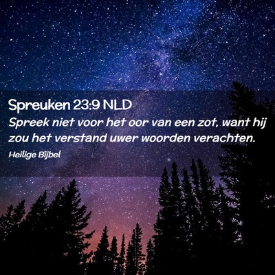 Picture 02 - Spreuken 23:9 NLD - Spreek niet voor het oor van een zot, want hij - Bible Verse Picture