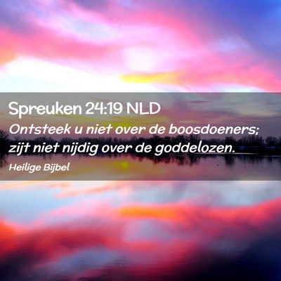 Picture 02 - Spreuken 24:19 NLD - Ontsteek u niet over de boosdoeners; zijt niet - Bible Verse Picture