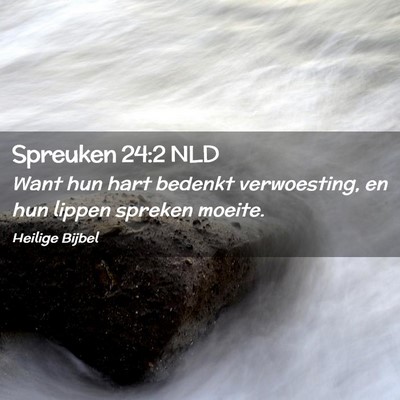 Picture 02 - Spreuken 24:2 NLD - Want hun hart bedenkt verwoesting, en hun lippen - Bible Verse Picture