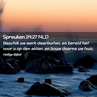 Picture 02 - Spreuken 24:27 NLD - Beschik uw werk daarbuiten, en bereid het voor u - Bible Verse Picture