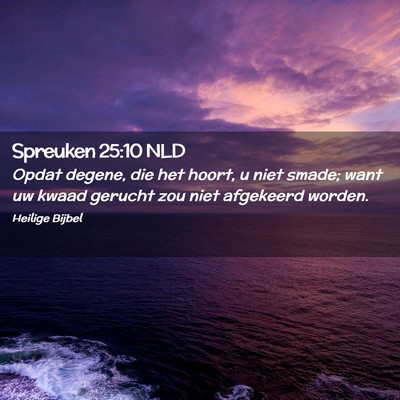 Picture 02 - Spreuken 25:10 NLD - Opdat degene, die het hoort, u niet smade; want - Bible Verse Picture