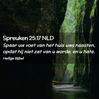 Picture 02 - Spreuken 25:17 NLD - Spaar uw voet van het huis uws naasten, opdat hij - Bible Verse Picture