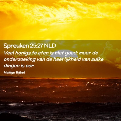 Picture 02 - Spreuken 25:27 NLD - Veel honigs te eten is niet goed; maar de - Bible Verse Picture