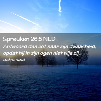 Picture 02 - Spreuken 26:5 NLD - Antwoord den zot naar zijn dwaasheid, opdat hij - Bible Verse Picture