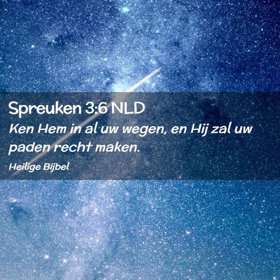 Picture 02 - Spreuken 3:6 NLD - Ken Hem in al uw wegen, en Hij zal uw paden recht - Bible Verse Picture