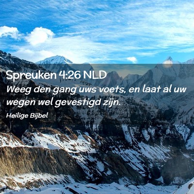 Picture 02 - Spreuken 4:26 NLD - Weeg den gang uws voets, en laat al uw wegen wel - Bible Verse Picture