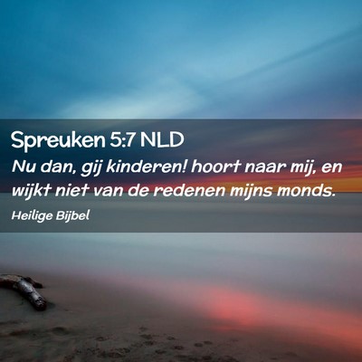 Picture 02 - Spreuken 5:7 NLD - Nu dan, gij kinderen! hoort naar mij, en wijkt - Bible Verse Picture