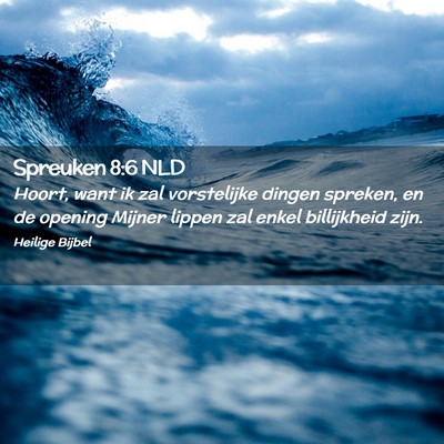 Picture 02 - Spreuken 8:6 NLD - Hoort, want ik zal vorstelijke dingen spreken, en - Bible Verse Picture
