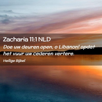 Picture 02 - Zacharia 11:1 NLD - Doe uw deuren open, o Libanon! opdat het vuur uw - Bible Verse Picture