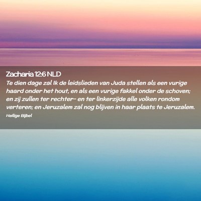 Picture 02 - Zacharia 12:6 NLD - Te dien dage zal Ik de leidslieden van Juda - Bible Verse Picture