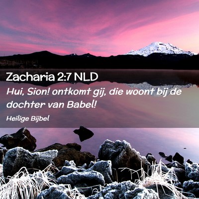 Picture 02 - Zacharia 2:7 NLD - Hui, Sion! ontkomt gij, die woont bij de dochter - Bible Verse Picture