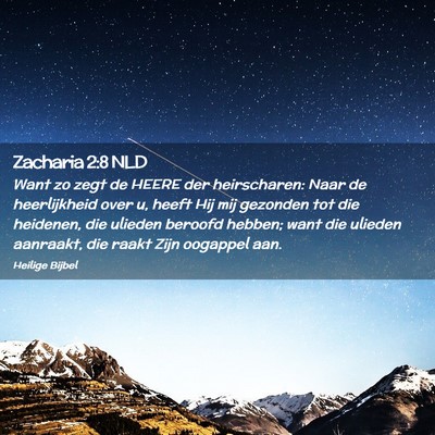 Picture 02 - Zacharia 2:8 NLD - Want zo zegt de HEERE der heirscharen: Naar de - Bible Verse Picture