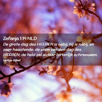 Picture 02 - Zefanja 1:14 NLD - De grote dag des HEEREN is nabij; hij is nabij, - Bible Verse Picture