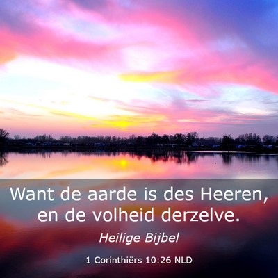 Picture 03 - 1 Corinthiërs 10:26 NLD - Want de aarde is des Heeren, en de volheid - Bible Verse Picture