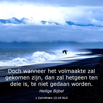 Picture 03 - 1 Corinthiërs 13:10 NLD - Doch wanneer het volmaakte zal gekomen zijn, dan - Bible Verse Picture