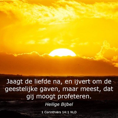Picture 03 - 1 Corinthiërs 14:1 NLD - Jaagt de liefde na, en ijvert om de geestelijke - Bible Verse Picture