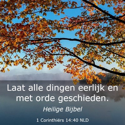 Picture 03 - 1 Corinthiërs 14:40 NLD - Laat alle dingen eerlijk en met orde - Bible Verse Picture