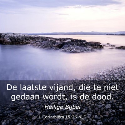 Picture 03 - 1 Corinthiërs 15:26 NLD - De laatste vijand, die te niet gedaan wordt, is - Bible Verse Picture