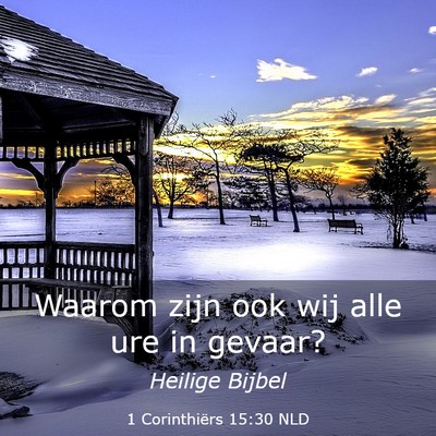 Picture 03 - 1 Corinthiërs 15:30 NLD - Waarom zijn ook wij alle ure in - Bible Verse Picture