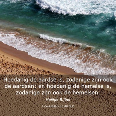 Picture 03 - 1 Corinthiërs 15:48 NLD - Hoedanig de aardse is, zodanige zijn ook de - Bible Verse Picture