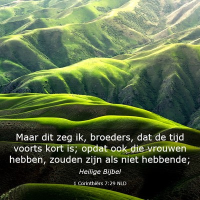 Picture 03 - 1 Corinthiërs 7:29 NLD - Maar dit zeg ik, broeders, dat de tijd voorts - Bible Verse Picture