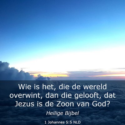 Picture 03 - 1 Johannes 5:5 NLD - Wie is het, die de wereld overwint, dan die - Bible Verse Picture
