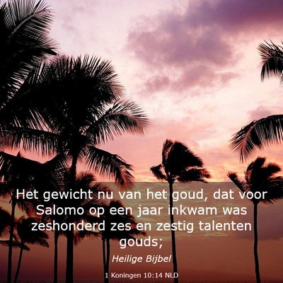 Picture 03 - 1 Koningen 10:14 NLD - Het gewicht nu van het goud, dat voor Salomo op - Bible Verse Picture