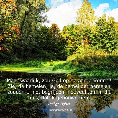 Picture 03 - 1 Koningen 8:27 NLD - Maar waarlijk, zou God op de aarde wonen? Zie, de - Bible Verse Picture