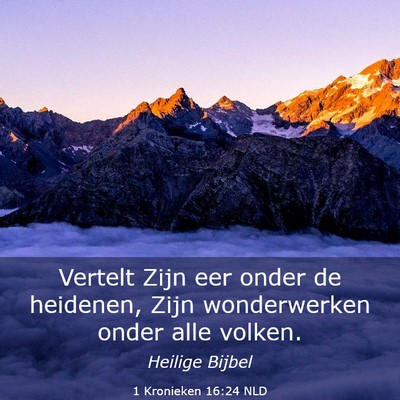 Picture 03 - 1 Kronieken 16:24 NLD - Vertelt Zijn eer onder de heidenen, Zijn - Bible Verse Picture