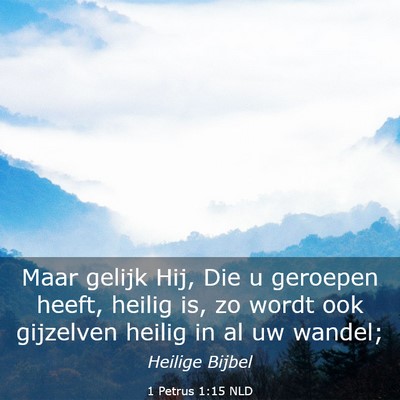 Picture 03 - 1 Petrus 1:15 NLD - Maar gelijk Hij, Die u geroepen heeft, heilig is, - Bible Verse Picture