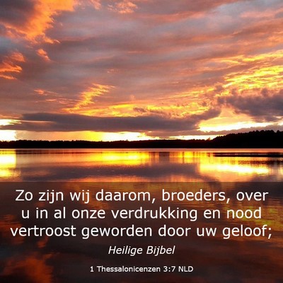 Picture 03 - 1 Thessalonicenzen 3:7 NLD - Zo zijn wij daarom, broeders, over u in al onze - Bible Verse Picture