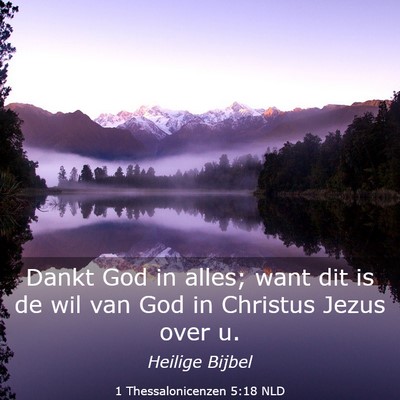 Picture 03 - 1 Thessalonicenzen 5:18 NLD - Dankt God in alles; want dit is de wil van God in - Bible Verse Picture