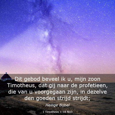 Picture 03 - 1 Timotheüs 1:18 NLD - Dit gebod beveel ik u, mijn zoon Timotheus, dat - Bible Verse Picture