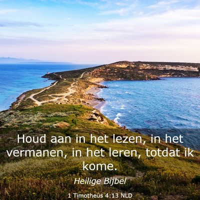 Picture 03 - 1 Timotheüs 4:13 NLD - Houd aan in het lezen, in het vermanen, in het - Bible Verse Picture