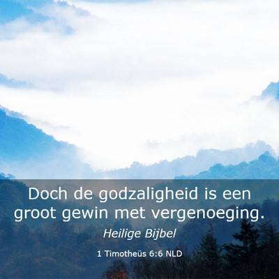 Picture 03 - 1 Timotheüs 6:6 NLD - Doch de godzaligheid is een groot gewin met - Bible Verse Picture